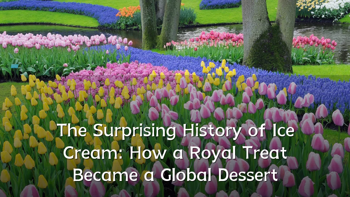 The Surprising History of Ice Cream: How a Royal Treat Became a Global Dessert