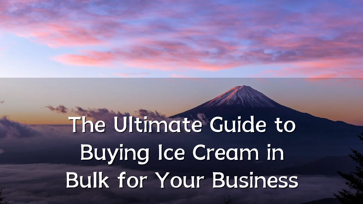 The Ultimate Guide to Buying Ice Cream in Bulk for Your Business