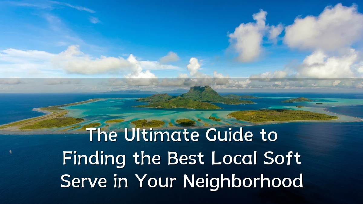 The Ultimate Guide to Finding the Best Local Soft Serve in Your Neighborhood