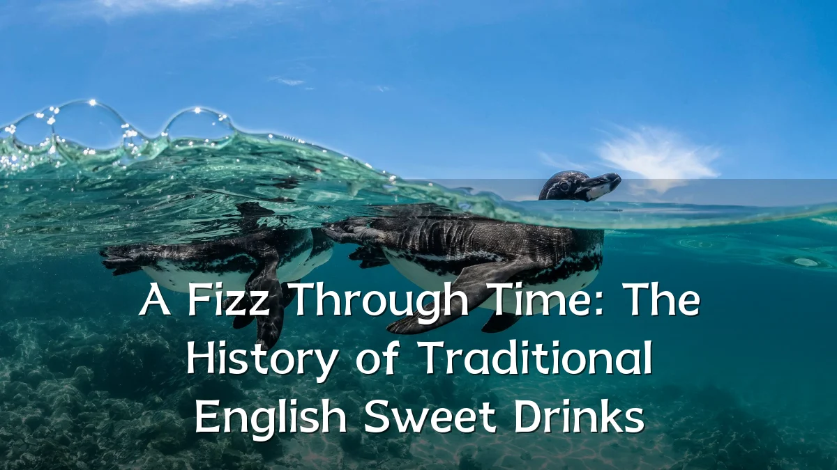 A Fizz Through Time: The History of Traditional English Sweet Drinks