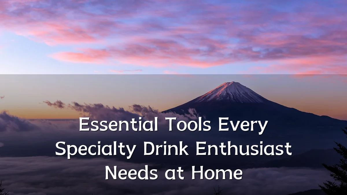 Essential Tools Every Specialty Drink Enthusiast Needs at Home