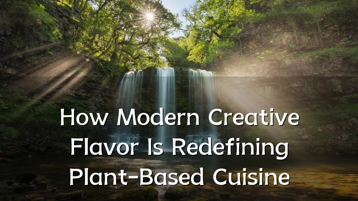 How Modern Creative Flavor Is Redefining Plant-Based Cuisine