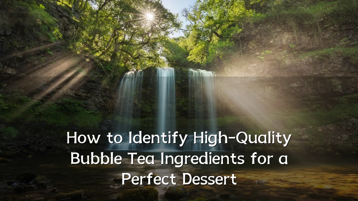 How to Identify High-Quality Bubble Tea Ingredients for a Perfect Dessert