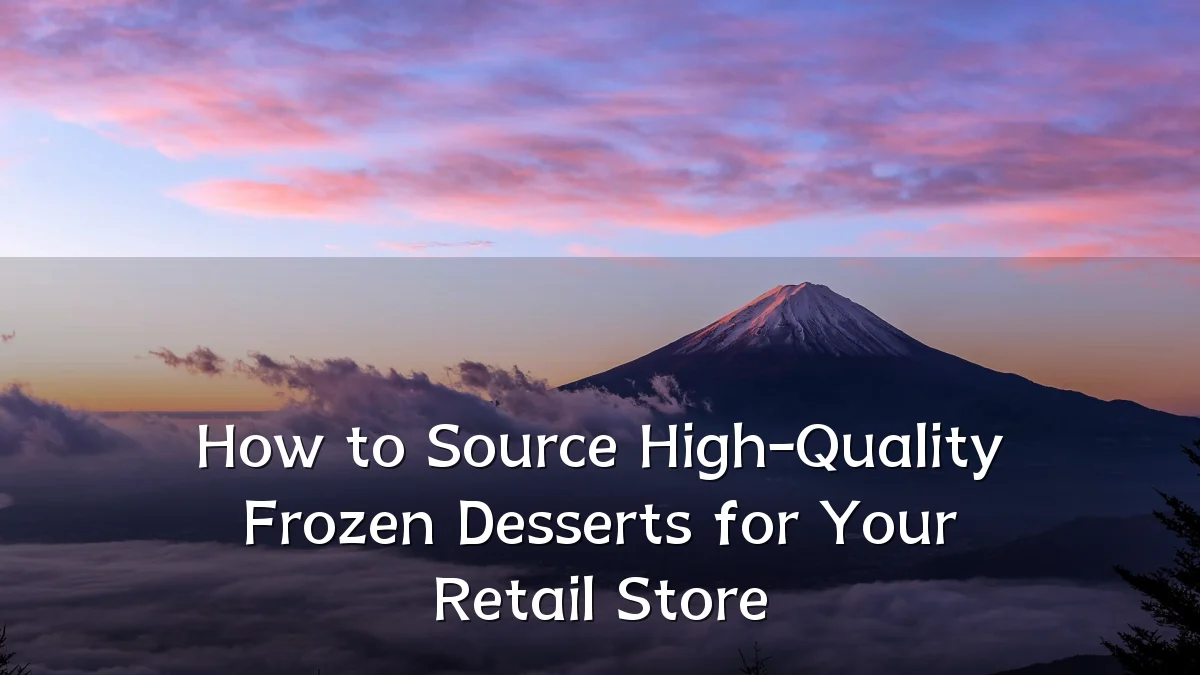How to Source High-Quality Frozen Desserts for Your Retail Store