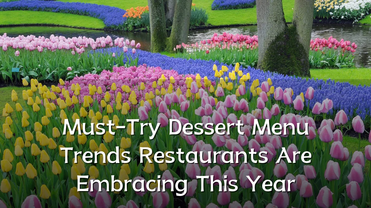 Must-Try Dessert Menu Trends Restaurants Are Embracing This Year