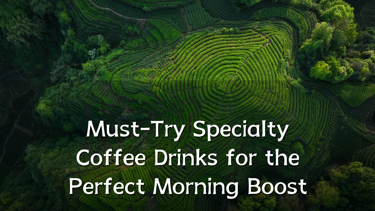 Must-Try Specialty Coffee Drinks for the Perfect Morning Boost