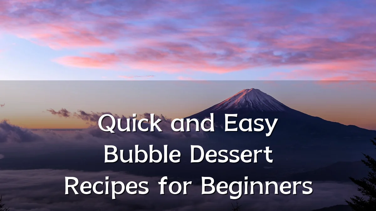 Quick and Easy Bubble Dessert Recipes for Beginners