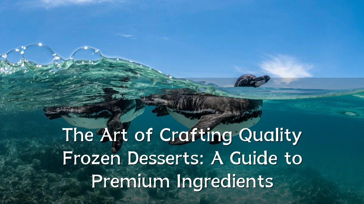 The Art of Crafting Quality Frozen Desserts: A Guide to Premium Ingredients