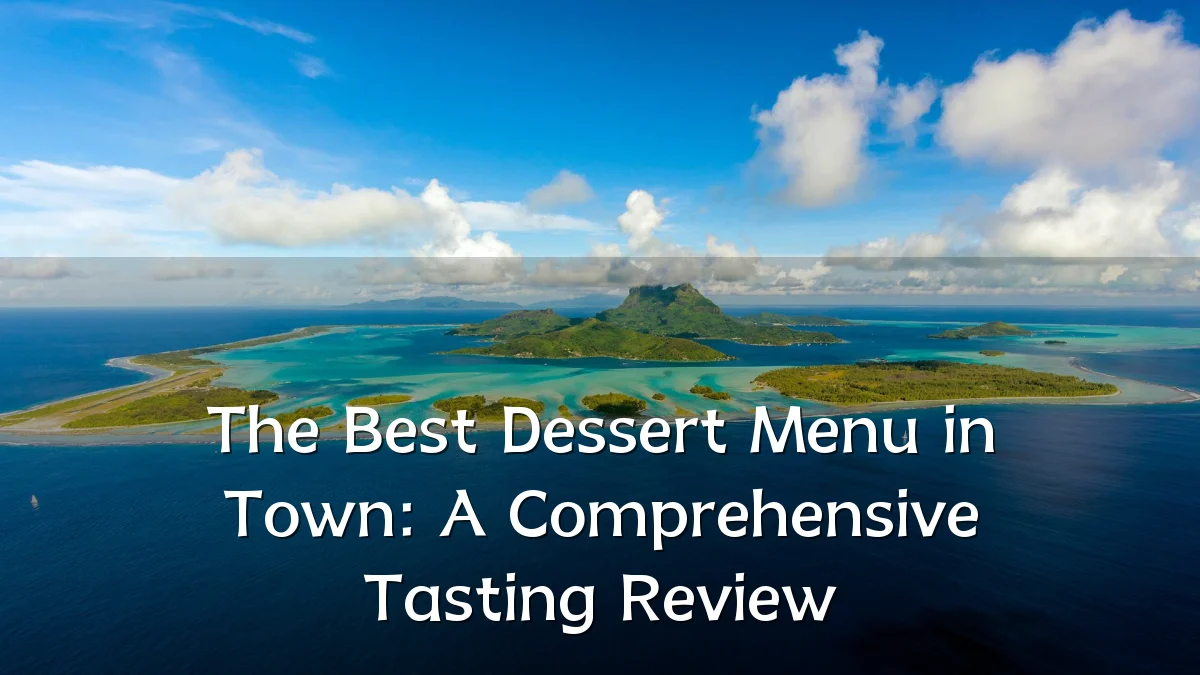 The Best Dessert Menu in Town: A Comprehensive Tasting Review