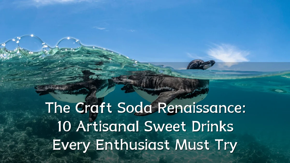 The Craft Soda Renaissance: 10 Artisanal Sweet Drinks Every Enthusiast Must Try