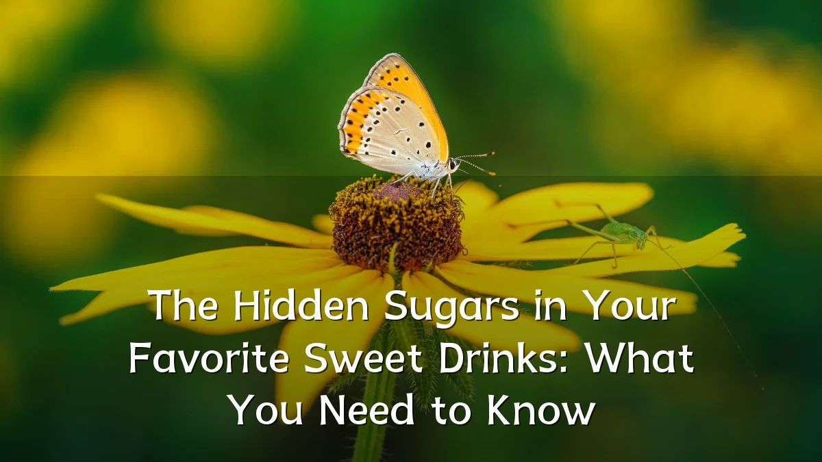 The Hidden Sugars in Your Favorite Sweet Drinks: What You Need to Know