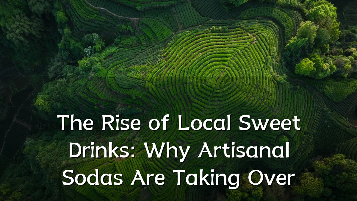 The Rise of Local Sweet Drinks: Why Artisanal Sodas Are Taking Over