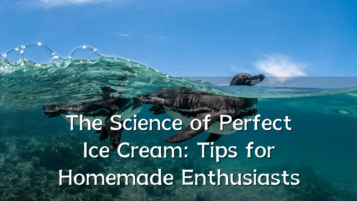 The Science of Perfect Ice Cream: Tips for Homemade Enthusiasts