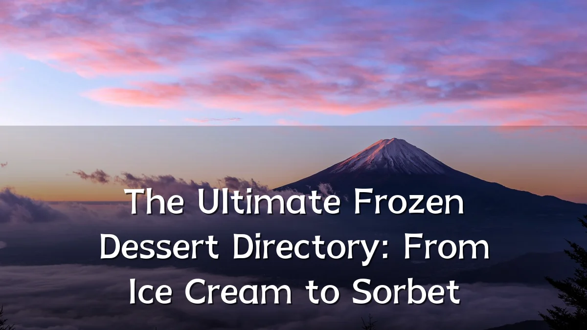 The Ultimate Frozen Dessert Directory: From Ice Cream to Sorbet