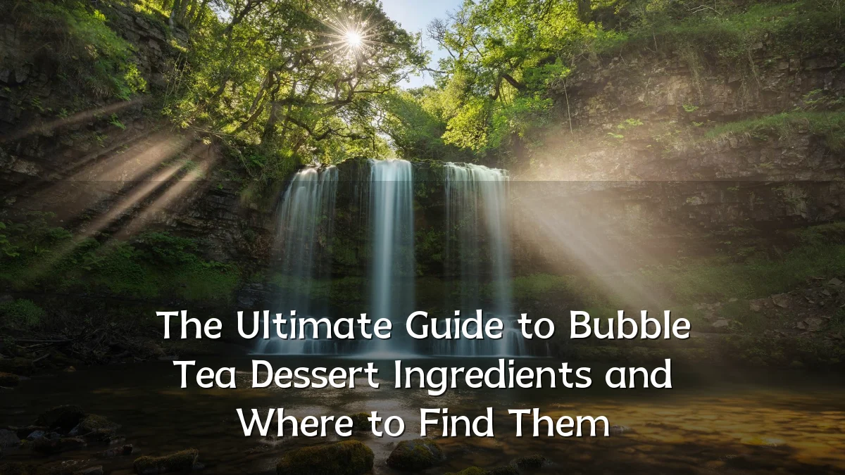 The Ultimate Guide to Bubble Tea Dessert Ingredients and Where to Find Them