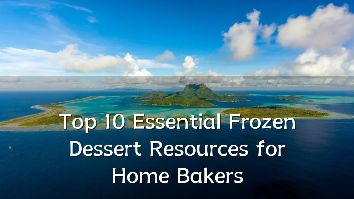 Top 10 Essential Frozen Dessert Resources for Home Bakers