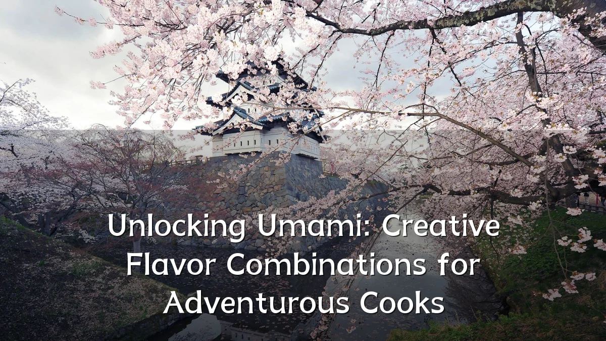 Unlocking Umami: Creative Flavor Combinations for Adventurous Cooks